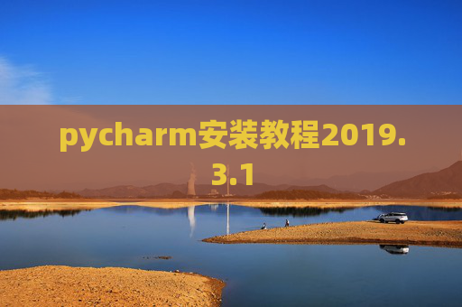 pycharm安装教程2019.3.1 pycharm安装教程2019.3.1